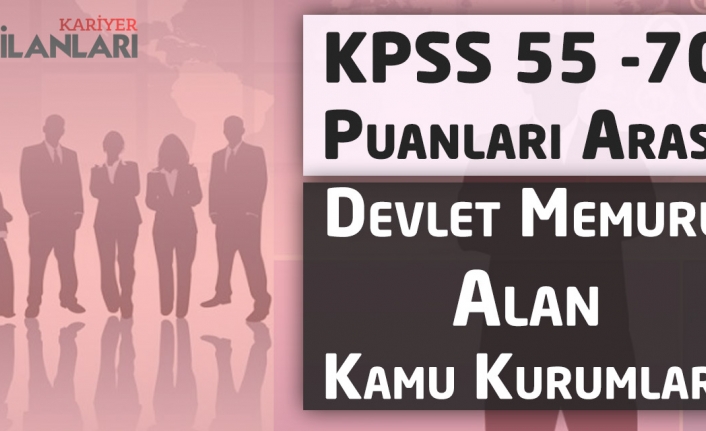 KPSS 55 -70 Puanları Arası Devlet Memuru Alan Kamu Kurumları