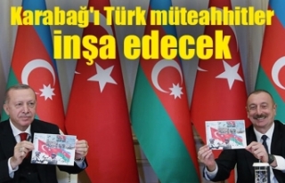Karabağ'ı Türk müteahhitler inşa edecek